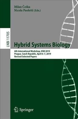 Hybrid Systems Biology: 6th International Workshop, Hsb 2019, Prague, Czech Republic, April 6-7, 2019, Revised Selected Papers (Paperback, 2019)