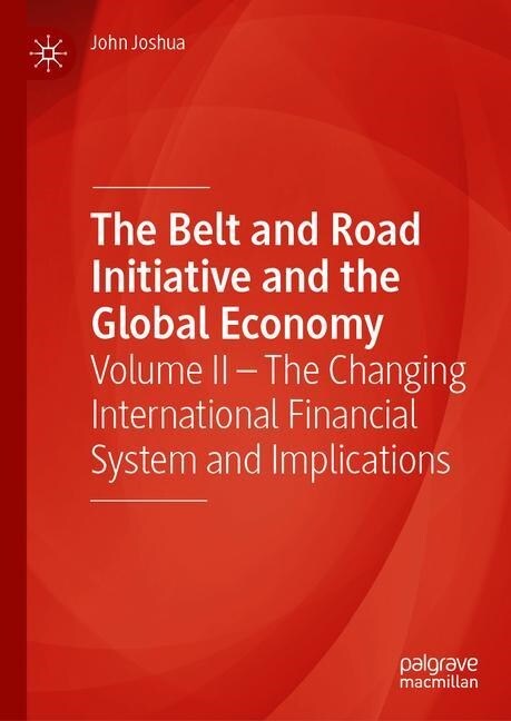 The Belt and Road Initiative and the Global Economy: Volume II - The Changing International Financial System and Implications (Hardcover, 2019)