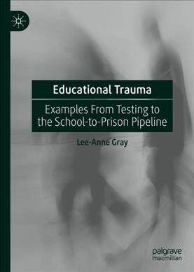 Educational Trauma: Examples from Testing to the School-To-Prison Pipeline (Hardcover, 2019)