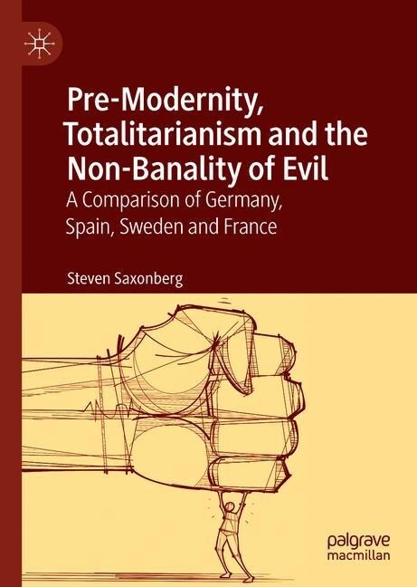 Pre-Modernity, Totalitarianism and the Non-Banality of Evil: A Comparison of Germany, Spain, Sweden and France (Hardcover, 2019)