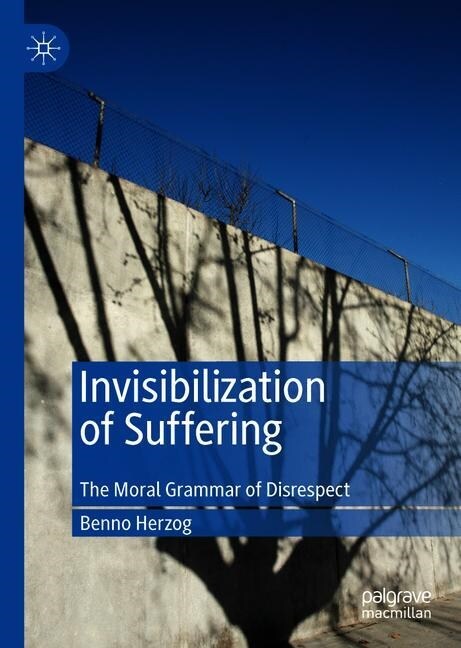 Invisibilization of Suffering: The Moral Grammar of Disrespect (Hardcover, 2020)