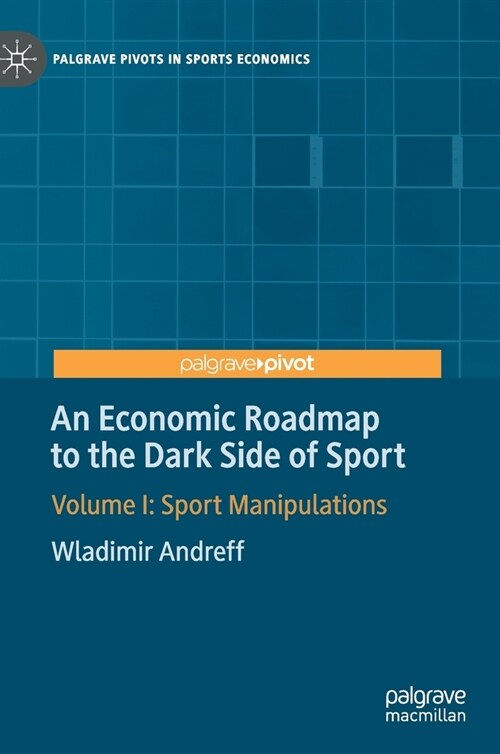 An Economic Roadmap to the Dark Side of Sport: Volume I: Sport Manipulations (Hardcover, 2019)