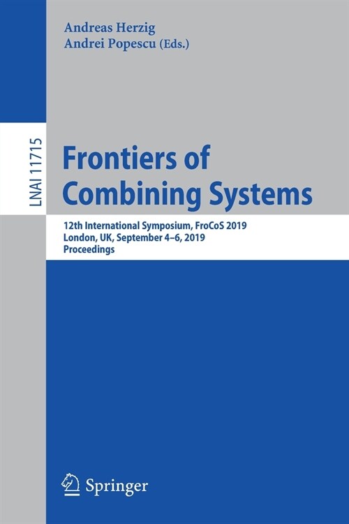 Frontiers of Combining Systems: 12th International Symposium, Frocos 2019, London, Uk, September 4-6, 2019, Proceedings (Paperback, 2019)