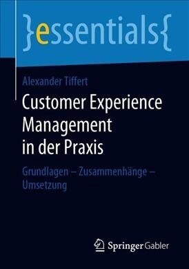 Customer Experience Management in Der Praxis: Grundlagen - Zusammenh?ge - Umsetzung (Paperback, 1. Aufl. 2019)