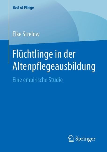 Fl?htlinge in Der Altenpflegeausbildung: Eine Empirische Studie (Paperback, 1. Aufl. 2019)