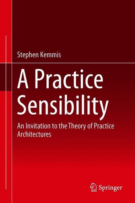 A Practice Sensibility: An Invitation to the Theory of Practice Architectures (Hardcover, 2019)