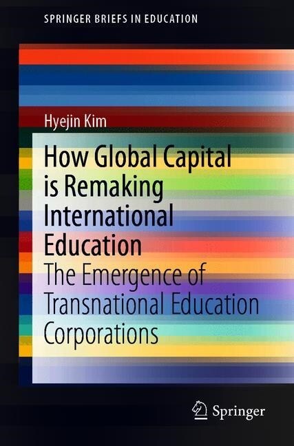 How Global Capital Is Remaking International Education: The Emergence of Transnational Education Corporations (Paperback, 2019)