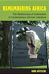 Remembering Africa: The Rediscovery of Colonialism in Contemporary German Literature (Hardcover)