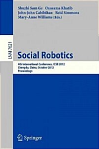 Social Robotics: 4th International Conference, Icsr 2012, Chengdu, China, October 29-31, 2012, Proceedings (Paperback, 2012)