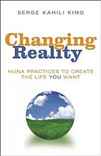 Changing Reality: Huna Practices to Create the Life You Want (Paperback)