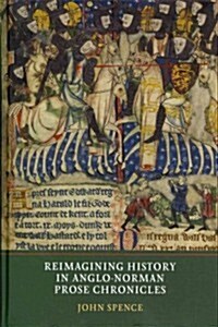 Reimagining History in Anglo-Norman Prose Chronicles (Hardcover)