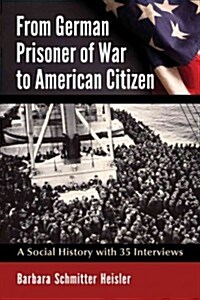 From German Prisoner of War to American Citizen: A Social History with 35 Interviews (Paperback)