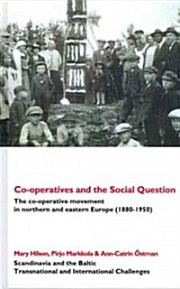Co-operatives and the Social Question : The Co-operative Movement in Northern and Eastern Europe C. 1880-1950 (Hardcover)
