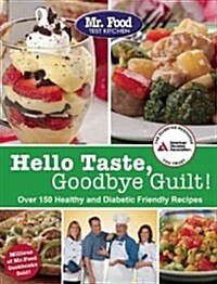 Mr. Food Test Kitchen Hello Taste, Goodbye Guilt!: More Than 150 Healthy and Diabetes Friendly Recipes (Paperback)