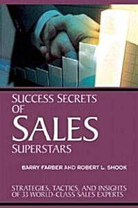 Success Secrets of Sales Superstars: The Moves and Mayhem Behind Selling Your Way to the Top as Told by 34 Industry Leaders (Paperback)