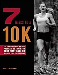7 Weeks to a 10k: The Complete Day-By-Day Program to Train for Your First Race or Improve Your Fastest Time (Paperback)