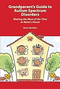 Grandparents Guide to Autism Spectrum Disorders: Making the Most of the Time at Nanas House (Paperback)