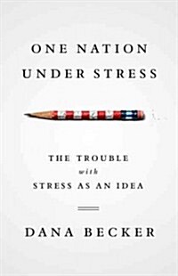 One Nation Under Stress: The Trouble with Stress as an Idea (Hardcover)