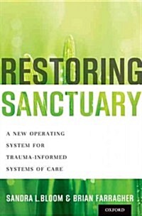 Restoring Sanctuary: A New Operating System for Trauma-Informed Systems of Care (Hardcover)