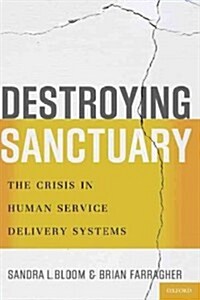 Destroying Sanctuary: The Crisis in Human Service Delivery Systems (Paperback)