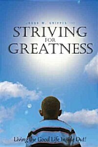 Striving for Greatness: Living the Good Life Inside Out! (Hardcover)