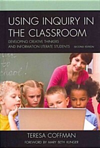 Using Inquiry in the Classroom: Developing Creative Thinkers and Information Literate Students (Hardcover, 2)