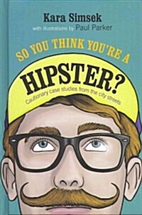 So You Think Youre a Hipster? : Cautionary Case Studies from the City Streets (Hardcover)