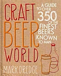 Craft Beer World : A Guide to Over 350 of the Finest Beers Known to Man (Hardcover)