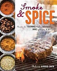 Smoke and Spice : Recipes for Seasonings, Rubs, Marinades, Brines, Glazes & Butters (Hardcover)