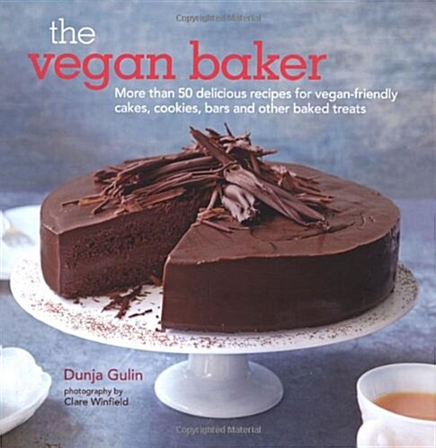 The Vegan Baker : More Than 50 Delicious Recipes for Vegan-Friendly Cakes, Cookies, Bars and Other Baked Treats (Hardcover)