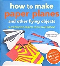 How to Make Paper Planes and Other Flying Objects : 35 Step-by-Step Objects to Fly in an Instant (Paperback)