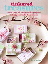 Tinkered Treasures : 35 Easy-to-Make Projects to Bring Charm to the Everyday (Paperback)
