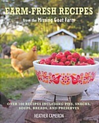 Farm Fresh Recipes from the Missing Goat Farm : Over 100 Recipes Including Pies, Snacks, Soups, Breads, and Preserves (Hardcover)