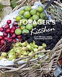 The Foragers Kitchen : Over 100 Easy Recipes, from Savoury to Sweet (Hardcover)