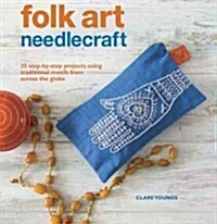 Folk Art Needlecraft : 35 Step-by-Step Projects Using Traditional Motifs from Across the Globe (Paperback)