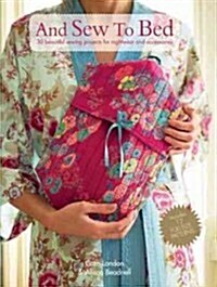 And Sew to Bed : 30 Beautiful Sewing Projects for Nightwear and Accessories (Paperback)