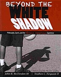 Beyond the White Shadow: Philosophy, Sports, and the African American Experience (Paperback)