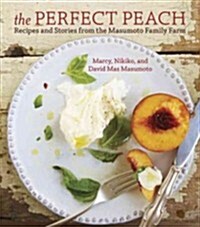 The Perfect Peach: Recipes and Stories from the Masumoto Family Farm (Hardcover)