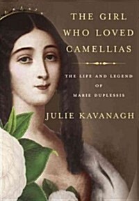 The Girl Who Loved Camellias: The Life and Legend of Marie Duplessis (Hardcover, Deckle Edge)