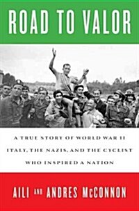 Road to Valor: A True Story of WWII Italy, the Nazis, and the Cyclist Who Inspired a Nation (Paperback)