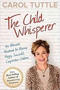 The Child Whisperer: The Ultimate Handbook for Raising Happy, Successful, Cooperative Children (Paperback)
