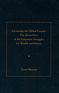 Advancing the Global Empire: The Janus Face of the Corporate Struggles for Wealth and Power (Hardcover)