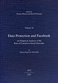 Data Protection and Facebook, 18: An Empirical Analysis of the Role of Consent in Social Networks (Paperback)