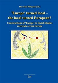 Europe Turned Local - The Local Turned European?, 2: Constructions of Europe in Social Studies Curricula Across Europe (Paperback)