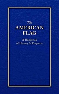The American Flag: A Handbook of History & Etiquette (Hardcover)