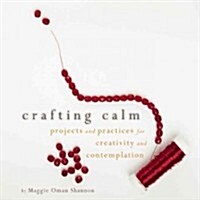 Crafting Calm: Projects and Practices for Creativity and Contemplation (Paperback)