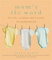 Moms the Word: The Wit, Wisdom, and Wonder of Motherhood (Paperback)