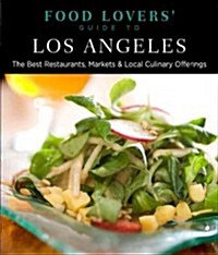 Food Lovers Guide to Los Angeles: The Best Restaurants, Markets & Local Culinary Offerings (Paperback)