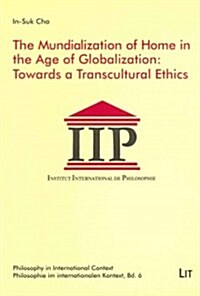 The Mundialization of Home in the Age of Globalization: Towards a Transcultural Ethics, 6 (Paperback)