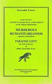 Surrealist Tracts: A Myth in Search of a Movement: On the Mayan Millennium; Murderous Humanitarianism: Against Colonialism; Paradise Lost (Paperback)